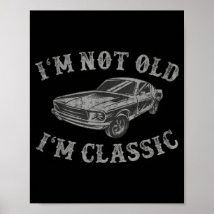 Im Not Old Im Clic Funny Quote Dad Muscle Car Men Poster