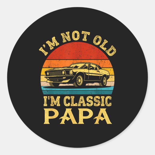 I'm Not Old I'm Clic Papa Funny Car Grandpa Quote  Classic Round Sticker (Front)