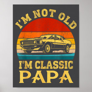 I'm Not Old I'm Clic Papa Funny Car Grandpa Quote  Poster