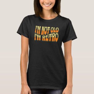 I'm Not Old I'm Retro Fun Birthday Retirement Humo T-Shirt