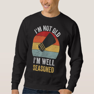 I'm Not Old I'm Well Seasoned classic seniors birt Sweatshirt