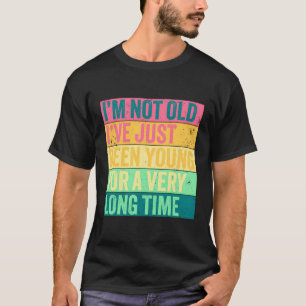 I'M Not Old I'Ve Just Been Young For A Long Time T-Shirt