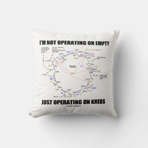 I'm Not Operating On Empty Just Operating On Krebs Cushion