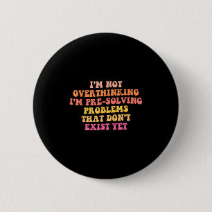 I'm Not Overthinking I'm Pre-solving Problems Dont 6 Cm Round Badge