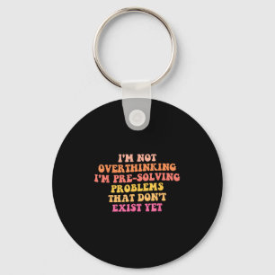 I'm Not Overthinking I'm Pre-solving Problems Dont Key Ring
