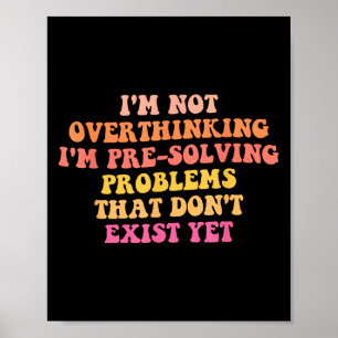 I'm Not Overthinking I'm Pre-solving Problems Dont Poster