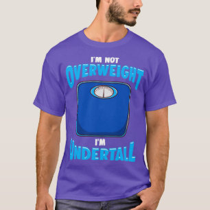Im not overweight Im undertall T-Shirt