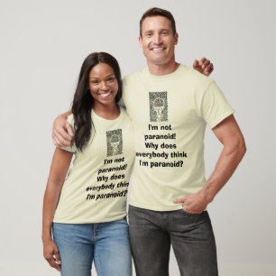 I'm not paranoid! Why does everybody think I am? T-Shirt