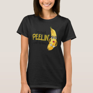 I'm Not Peeling Well Today Women Banana Yellow Fru T-Shirt