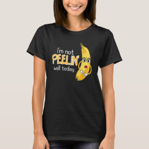 I'm Not Peeling Well Today Women Banana Yellow Fru T-Shirt