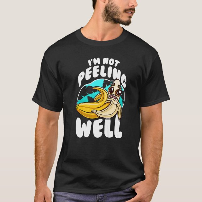 I'm Not Peeling Well  Yellow Banana Fruit Pun T-Shirt (Front)