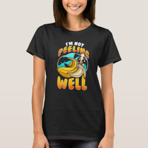 I'm Not Peeling Well  Yellow Banana Fruit Pun T-Shirt