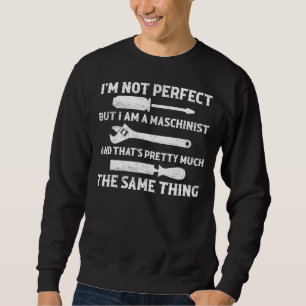 I'm Not Perfect But I Am A Maschinist Cnc Operator Sweatshirt