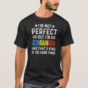 I'm Not Perfect But I'm Romanian Pride Romania Fla T-Shirt