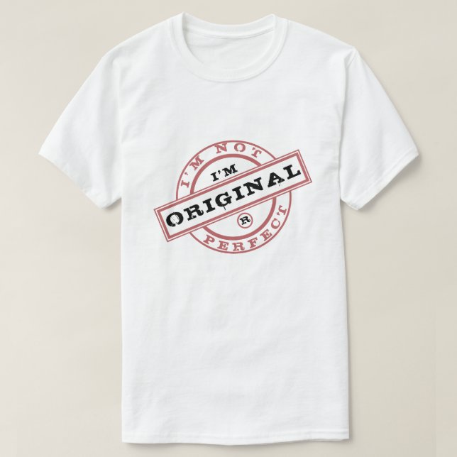 I'm Not Perfect I'm Original Funny T-Shirt (Design Front)