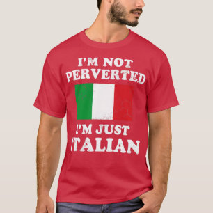 Im Not Perverted Im Just Italian Italy Italia T-Shirt