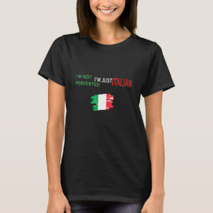Im Not Perverted Im Just Italian Novelty Political T-Shirt