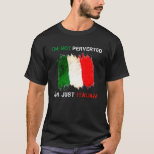 Im Not Perverted Im Just Italian Quote T-Shirt