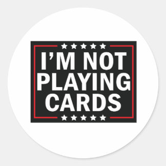 I'm Not Playing Cards  Classic Round Sticker