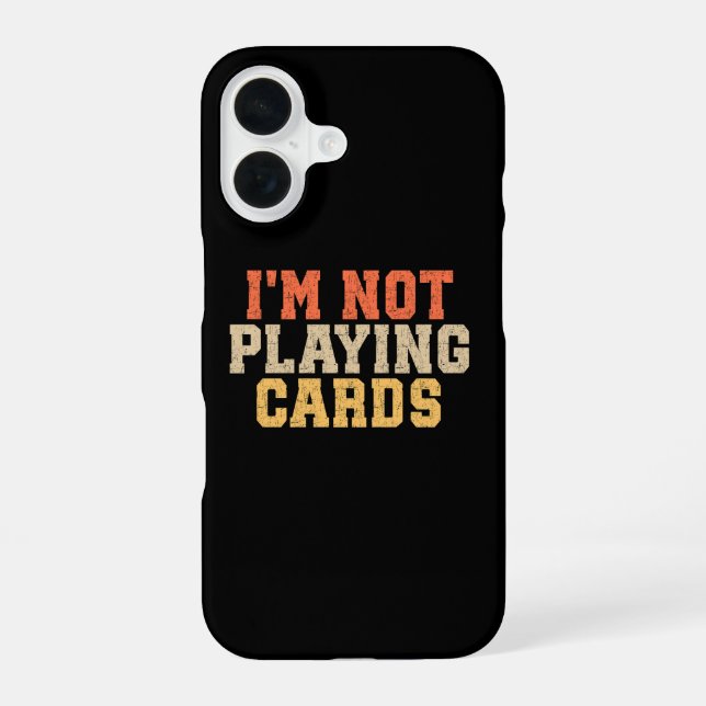 I'm Not Playing Cards iPhone 16 Case (Back)