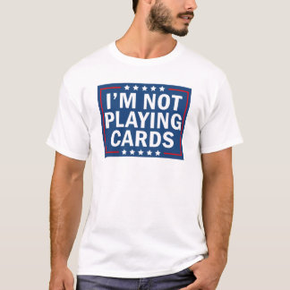 I'm Not Playing Cards T-Shirt