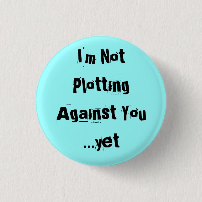 I'm Not Plotting Against You  ...yet - Customised 3 Cm Round Badge (Front)