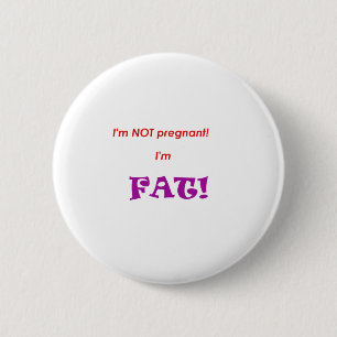 I'm not pregnant I'm FAT! 6 Cm Round Badge