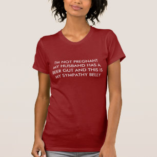 I'M NOT PREGNANT MY HUSBAND HAS A BEER GUT AND ... T-Shirt