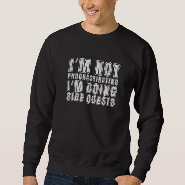 I'm Not Procrastinating I'm Doing Side Quests for  Sweatshirt (Front)