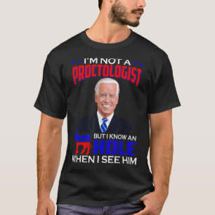 I'm Not Proctologist But I Know A Hole When I See  T-Shirt
