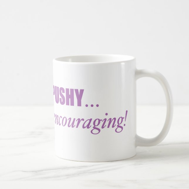 I'm not PUSHY, I'm lovingly encouraging Mug (Right)