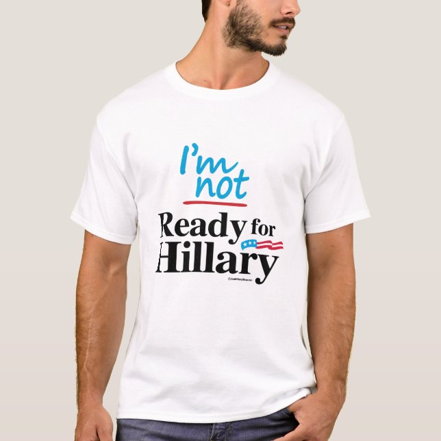 I'm Not Ready for Hillary - Anti Hillary png.png T-Shirt (Front)