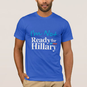 I'm Not Ready for Hillary - white - white -.png T-Shirt