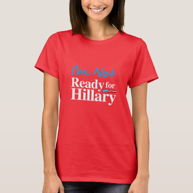 I'm Not Ready for Hillary - white - white -.png T-Shirt (Front)
