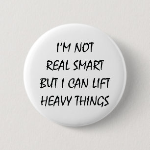 I'm Not Real Smart But I Can Lift Heavy Things 6 Cm Round Badge