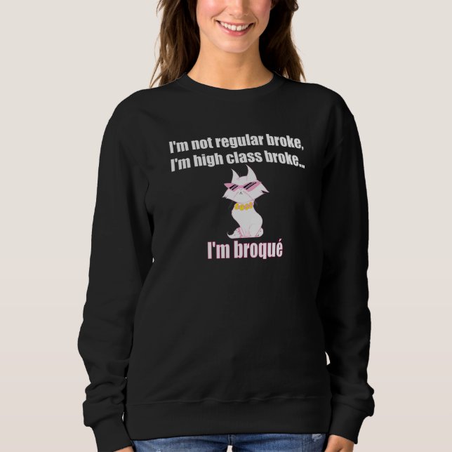 I'm Not Regular Broke I'm High Class Broke I'm Bro Sweatshirt (Front)