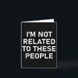 Im Not Related To These People, Funny, Jokes, Sarc Card<br><div class="desc">Im Not Related To These People,  Funny,  Jokes,  Sarcastic</div>
