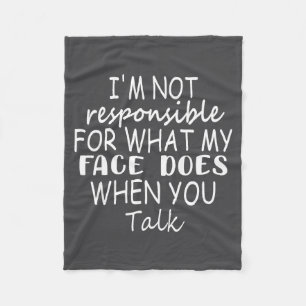 I'm Not Resnsible For What My Face Does When You T Fleece Blanket