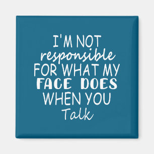 I'm Not Resnsible For What My Face Does When You T Magnet