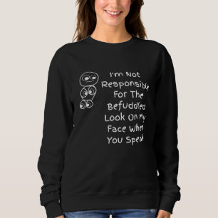 Im Not Responsible For The Befuddled Look On My Fa Sweatshirt