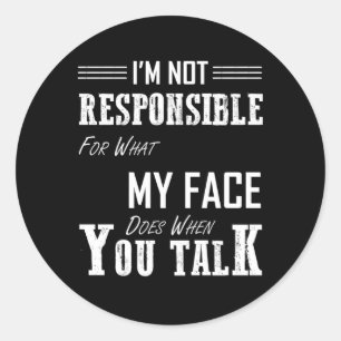 I'M Not Responsible For W My Face Does When You Ta Classic Round Sticker