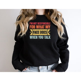 I'm Not Responsible For What My Face Does-Funny Sweatshirt