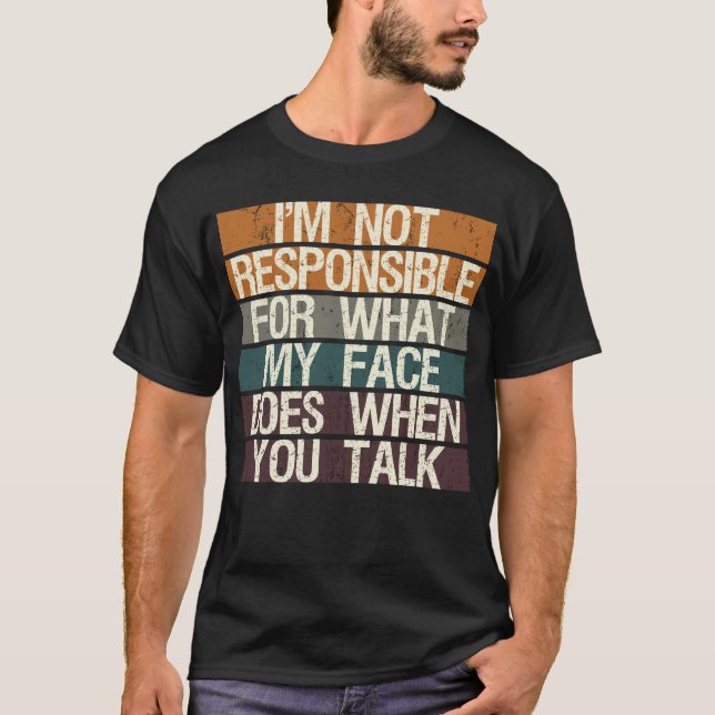 I'm Not Responsible for What My Face Does When... T-Shirt (Front)