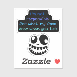 I'm not responsible for what my face does when you