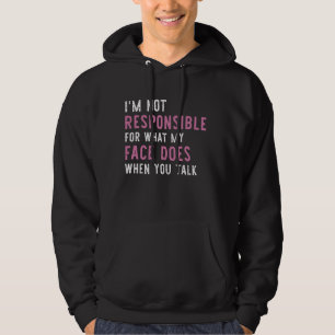 I'm Not Responsible For What My Face Does When You Hoodie
