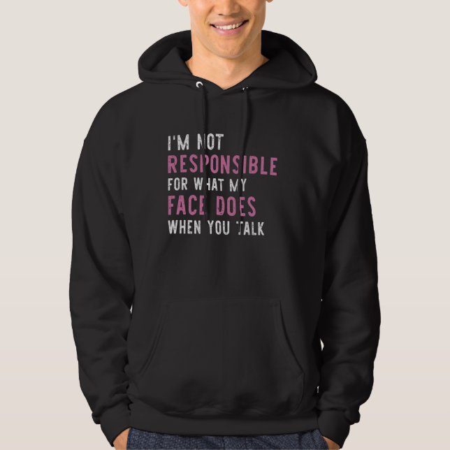 I'm Not Responsible For What My Face Does When You Hoodie (Front)