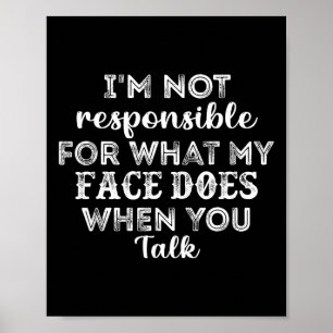 I'm Not Responsible For What My Face Does When You Poster