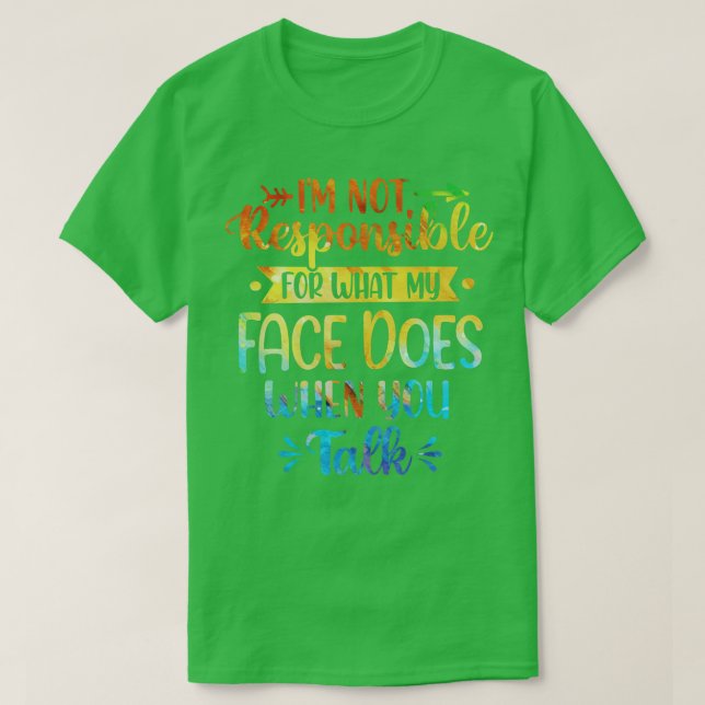 Im Not Responsible For What My Face Does When You  T-Shirt (Design Front)