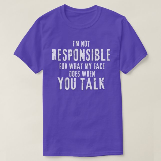 Im Not Responsible For What My Face Does When You  T-Shirt (Design Front)