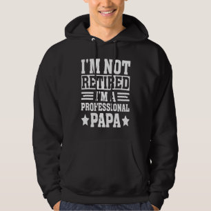 I'm Not Retired a Professional Papa  Fathers Day Hoodie